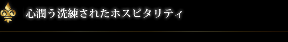 心潤う洗練されたホスピタリティ